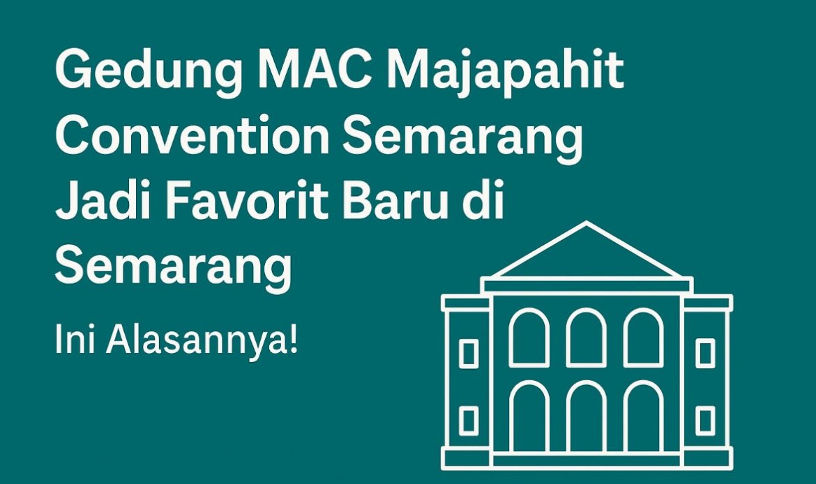 Gedung MAC Majapahit Convention Semarang Jadi Favorit Baru di Semarang, Ini Alasannya!
